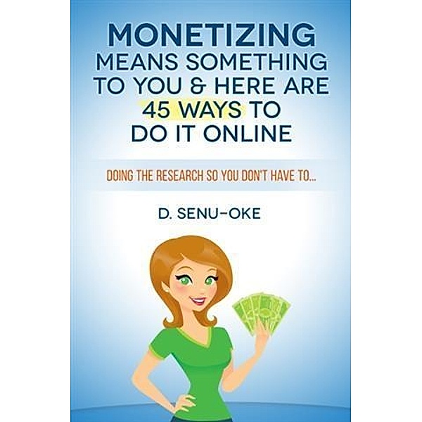 Monetizing Means Something To You & Here Are 45 Ways To Do It Online, D. Senu-Oke