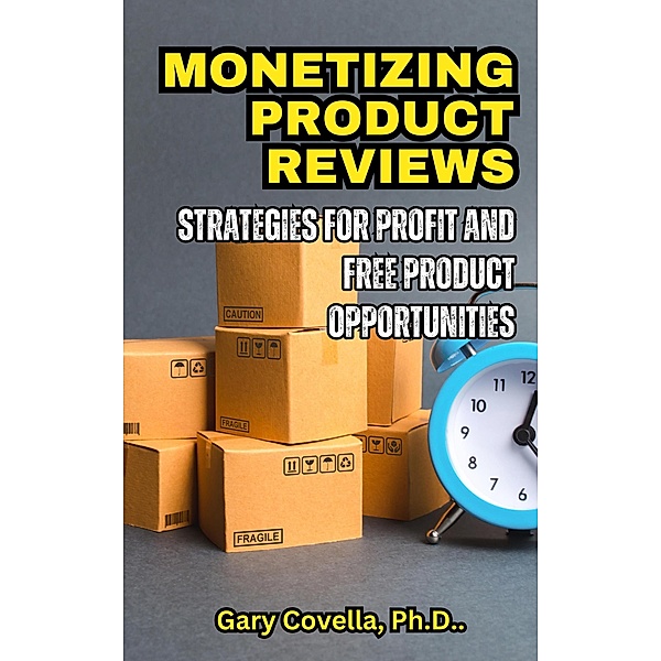 Monetizing Product Review: Strategies for Profit and Free Product Opportunities, Gary Covella