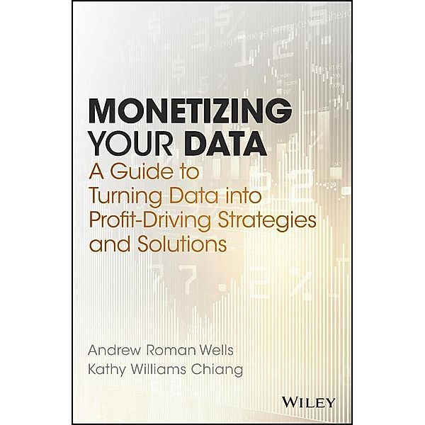 Monetizing Your Data, Andrew Roman Wells, Kathy Williams Chiang