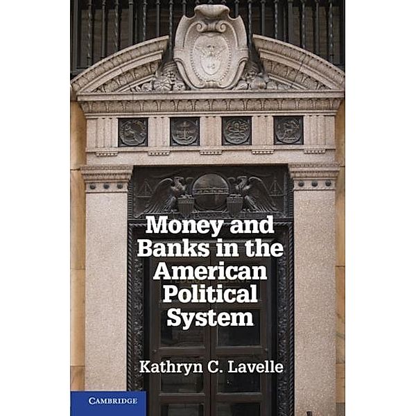 Money and Banks in the American Political System, Kathryn C. Lavelle