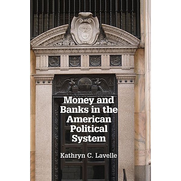 Money and Banks in the American Political System, Kathryn C. Lavelle