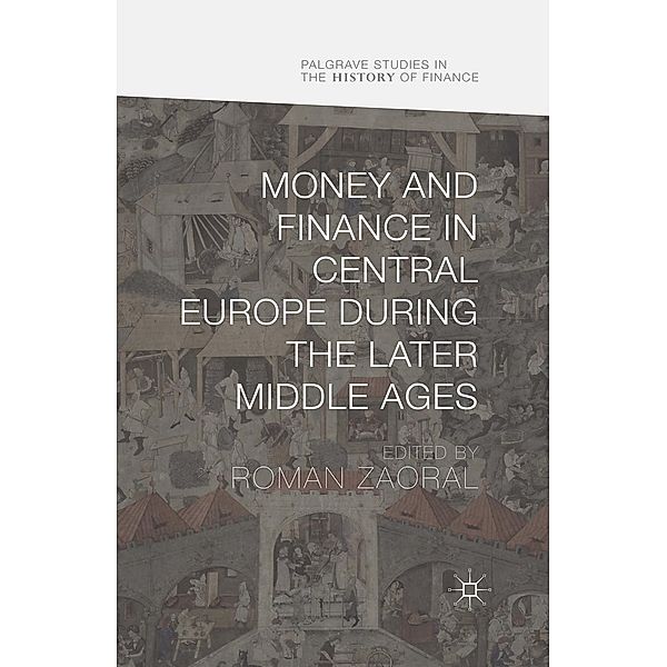 Money and Finance in Central Europe during the Later Middle Ages / Palgrave Studies in the History of Finance