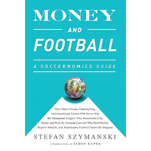 Money and Football: A Soccernomics Guide (INTL ed), Stefan Szymanski