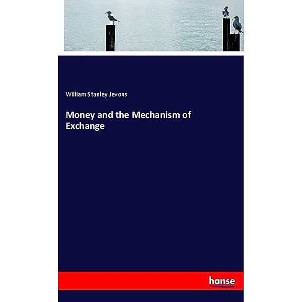 Money and the Mechanism of Exchange, William Stanley Jevons