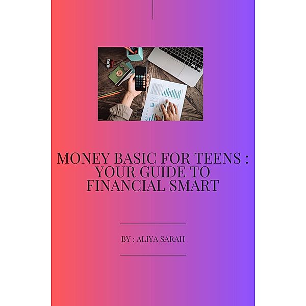 Money Basic for Teens : Your Guide to Financial Smart, Aliya Sarah