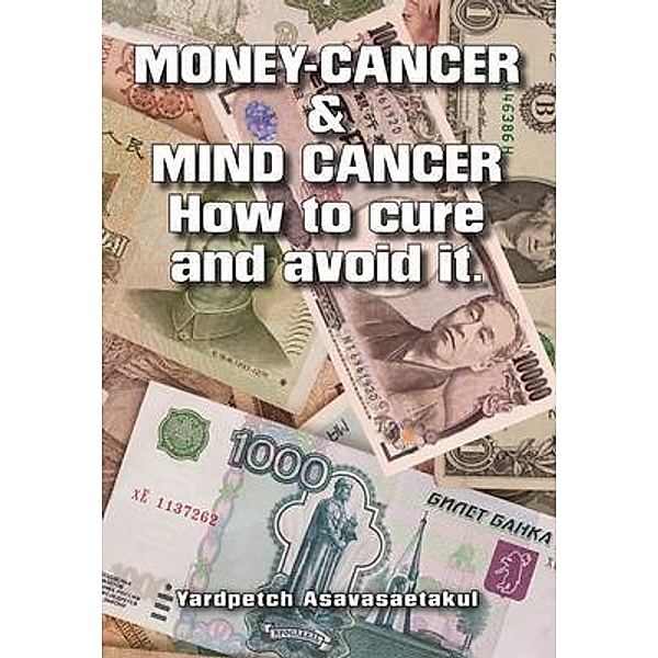 money cancer and mind cancer, How to cure and avoid it / Ratanaporn  Asavasaetakul, Ratanaporn Asavasaetakul