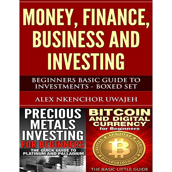 Money, Finance, Business and Investing: Beginners Basic Guide to Investments - Boxed Set, Alex Nkenchor Uwajeh