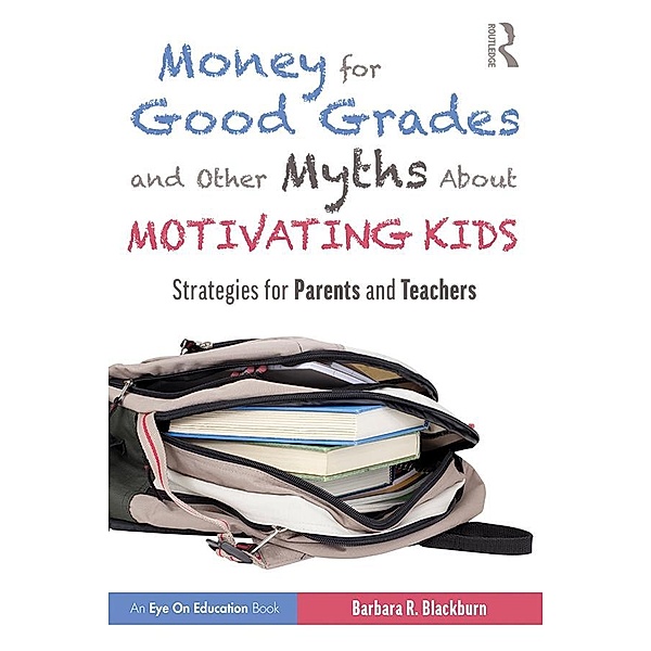 Money for Good Grades and Other Myths About Motivating Kids, Barbara R. Blackburn