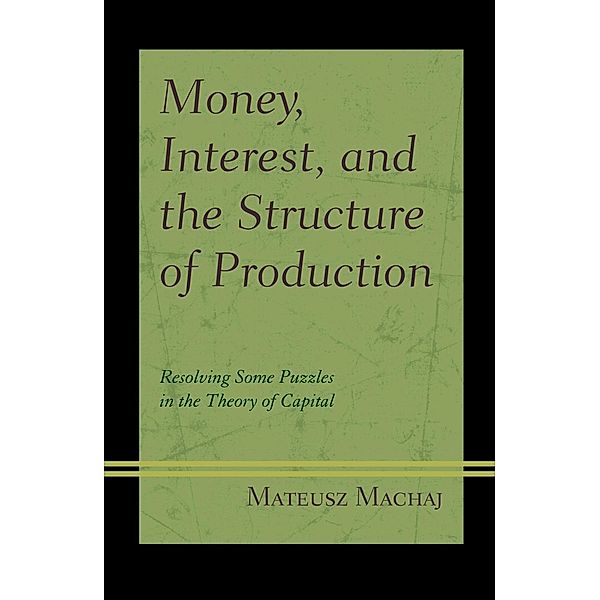 Money, Interest, and the Structure of Production / Capitalist Thought: Studies in Philosophy, Politics, and Economics, Mateusz Machaj