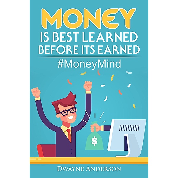 Money Is Best Learned ,Before It’s Earned, Dwayne Anderson