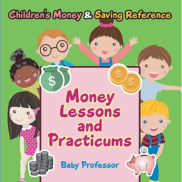 Money Lessons and Practicums -Children's Money & Saving Reference / Baby Professor, Baby