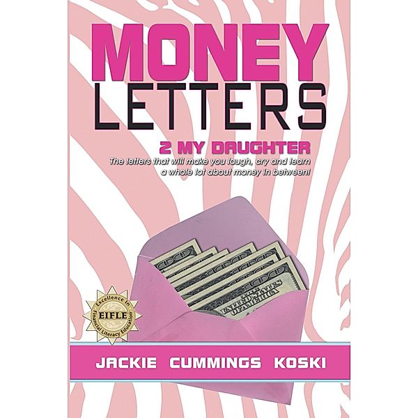 Money Letters 2 my Daughter: The letters that will make you laugh, cry and learn a whole lot about money in between! / Jackie Cummings Koski, Jackie Cummings Koski