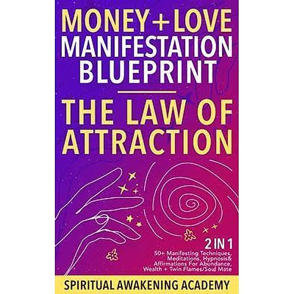 Money + Love Manifestation Blueprint- The Law Of Attraction (2 in 1) / Dogo Capital Ltd, Spiritual Awakening Academy