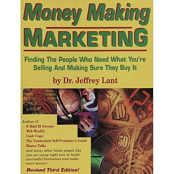 Money Making Marketing: Finding the people who need what you're selling and making sure they buy it., Jeffrey Lant