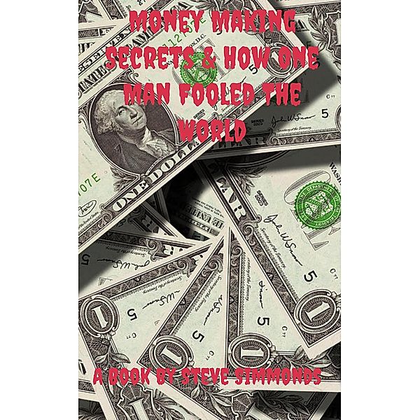 Money Making Secrets & How One Man Fooled The World / Steve Earl-Jones, Steve Earl-Jones