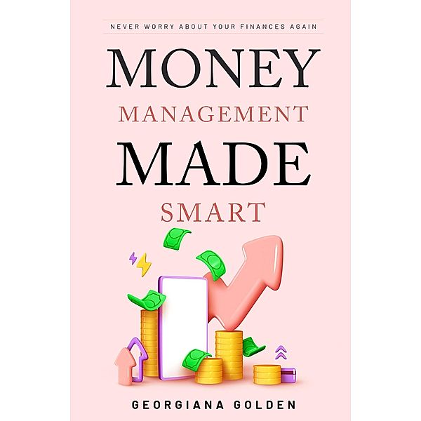 Money Management Made Smart, Georgiana Golden