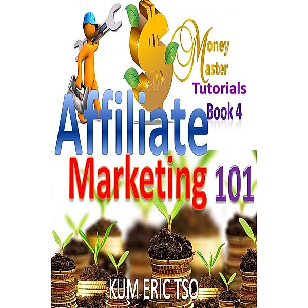 Money Master Tutorials: Affiliate Marketing 101, Kum Eric Tso