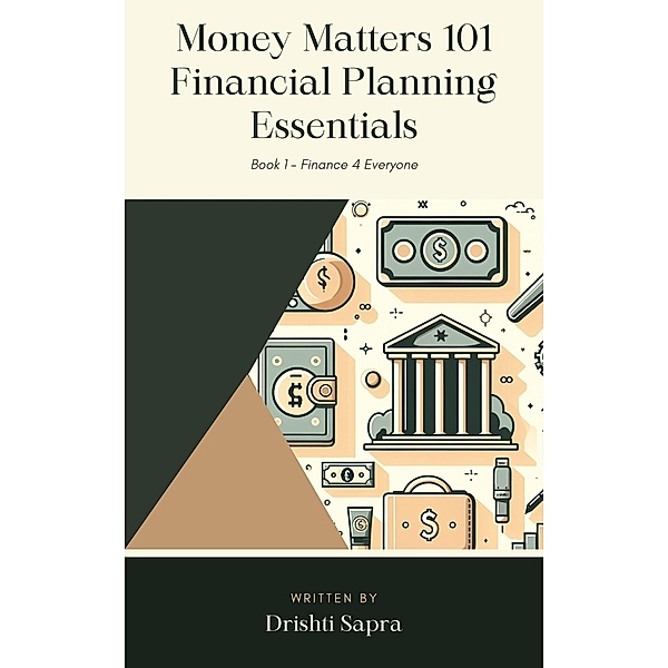 Money Matters 101 - Financial Planning Essentials (Finance 4 Everyone, #1) / Finance 4 Everyone, Drishti Sapra