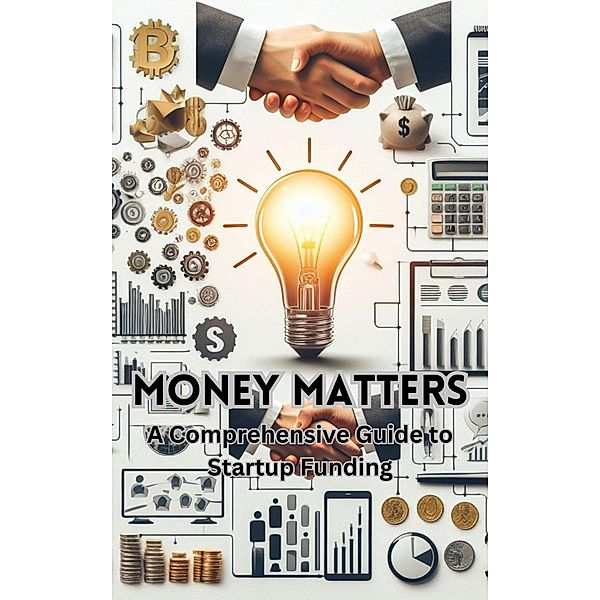Money Matters: A Comprehensive Guide to Startup Funding, Gajanan Jadhav