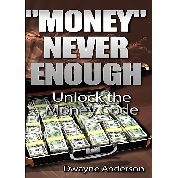 Money Never Enough , Unlock The Money Code, Dwayne Anderson