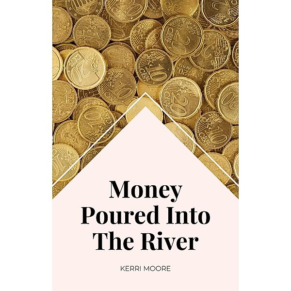 Money Poured Into The River, Kerri Moore