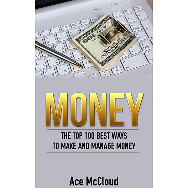 Money: The Top 100 Best Ways To Make And Manage Money, Ace Mccloud