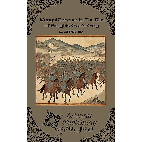 Mongol Conquests The Rise of Genghis Khan's Army, Oriental Publishing