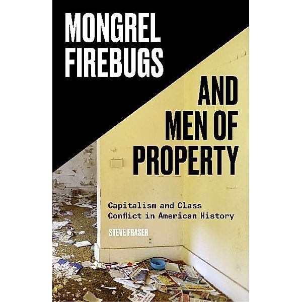 Mongrel Firebugs and Men of Property, Steve Fraser