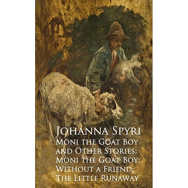 Moni the Goat Boy and Other Stories: Moni the Goahout a Friend; The Little Runaway, Johanna Spyri