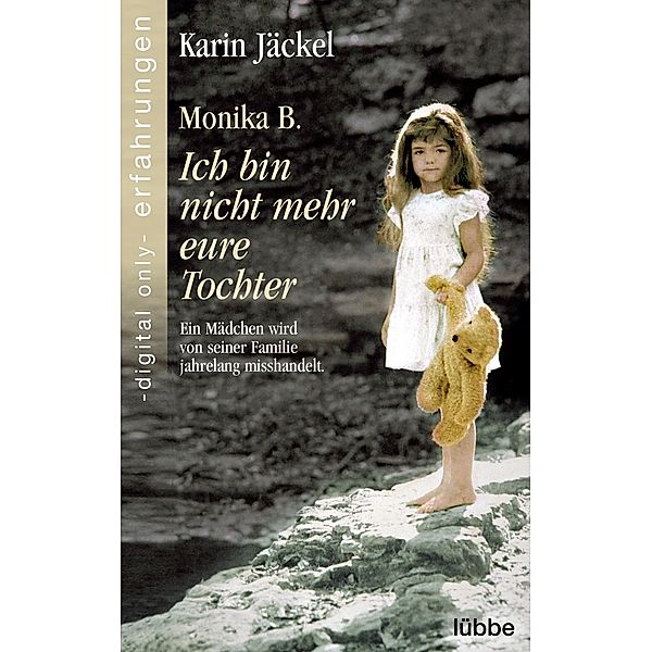 Monika B. Ich bin nicht mehr eure Tochter / Erfahrungen und Schicksale - Wahre Geschichten über Missbrauch und zerstörte Kindheit Bd.1, Karin Jäckel