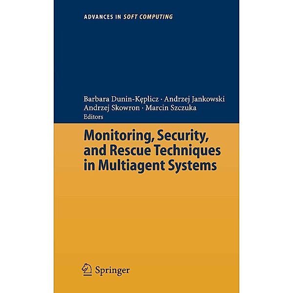 Monitoring, Security, and Rescue Techniques in Multiagent Systems / Advances in Intelligent and Soft Computing Bd.28, Andrzej Jankowski, Andrzej Skowron, Barbara Dunin-Keplicz, Marcin Szczuka