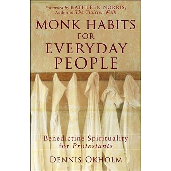 Monk Habits for Everyday People, Dennis L. Okholm
