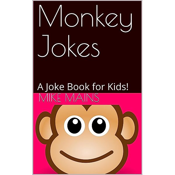 Monkey Jokes: A Joke Book for Kids!, Mike Mains