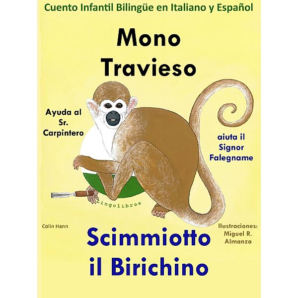 Mono Travieso ayuda al Sr. Carpintero - Scimmiotto il Birichino aiuta il Signor Falegname. Cuento Infantil Bilingüe en Italiano y Español, Colin Hann