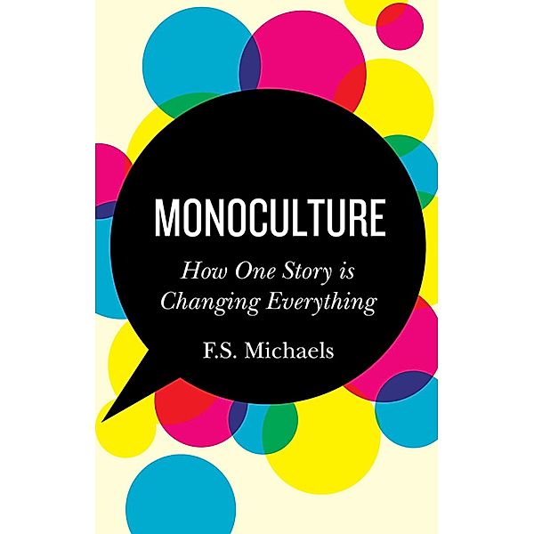 Monoculture: How One Story Is Changing Everything / F.S. Michaels, F. S. Michaels