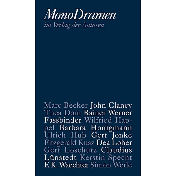 MonoDramen, Marc Becker, John Clancy, Thea Dorn, Rainer Werner Fassbinder, Wilfried Happel, Barbara Honigmann, Ulrich Hub, Gert Jonke, Fitzgerald Kusz, Dea Loher, Claudius Lünstedt, Kerstin Specht, F. K. Waechter, Simon Werle