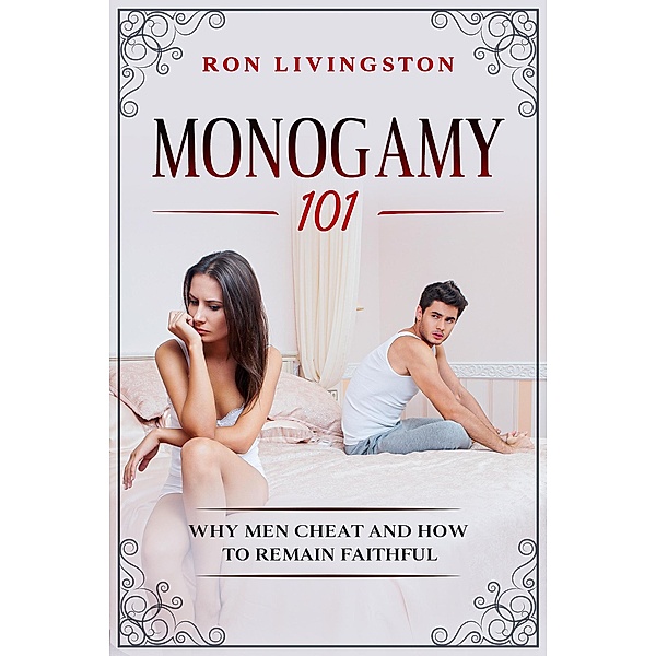 Monogamy 101 Why Men Cheat and How to Remain Faithful, Ron Livingston