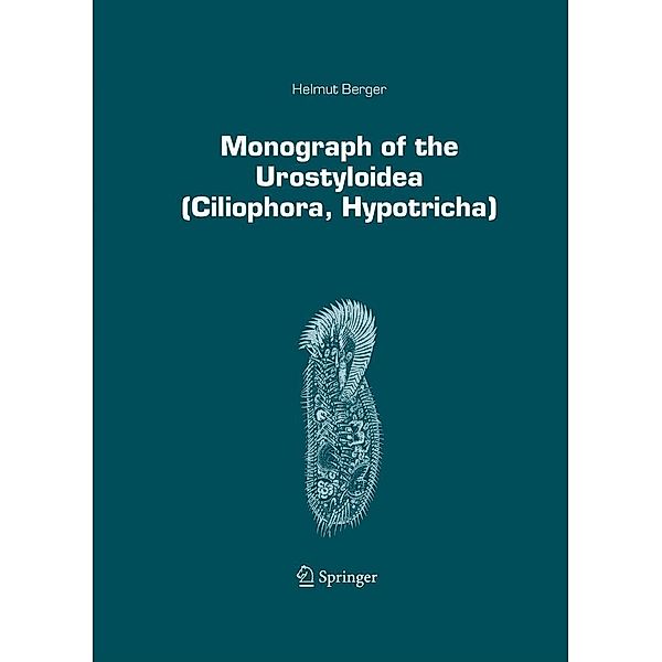 Monograph of the Urostyloidea (Ciliophora, Hypotricha) / Monographiae Biologicae Bd.85, Helmut Berger