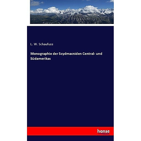 Monographie der Scydmacniden Central- und Südamerikas, L. W. Schaufuss