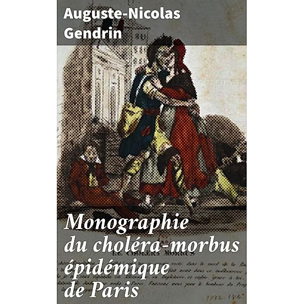 Monographie du choléra-morbus épidémique de Paris, Auguste-Nicolas Gendrin