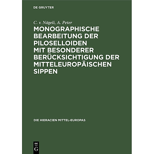 Monographische Bearbeitung der Piloselloiden mit besonderer Berücksichtigung der mitteleuropäischen Sippen, C. v. Nägeli, A. Peter