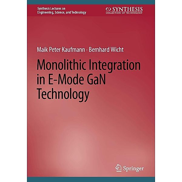 Monolithic Integration in E-Mode GaN Technology / Synthesis Lectures on Engineering, Science, and Technology, Maik Peter Kaufmann, Bernhard Wicht