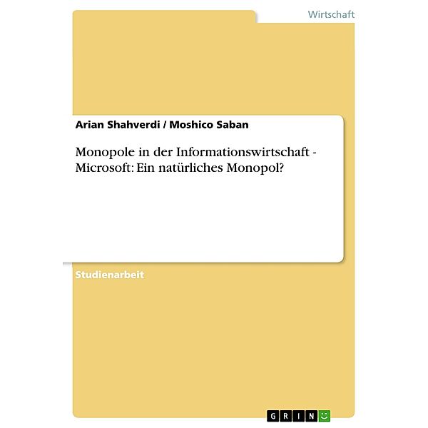 Monopole in der Informationswirtschaft - Microsoft: Ein natürliches Monopol?, Moshico Saban, Arian Shahverdi
