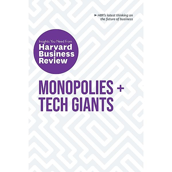 Monopolies and Tech Giants: The Insights You Need from Harvard Business Review / HBR Insights Series, Harvard Business Review, Marco Iansiti, Karim R. Lakhani, Darrell K. Rigby, Vijay Govindarajan