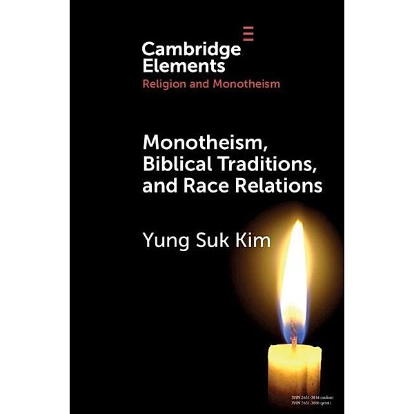 Monotheism, Biblical Traditions, and Race Relations / Elements in Religion and Monotheism, Yung Suk Kim