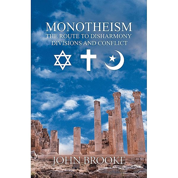 Monotheism, the route to disharmony, divisions and conflict / Austin Macauley Publishers, John Brooke