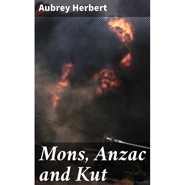 Mons, Anzac and Kut, Aubrey Herbert