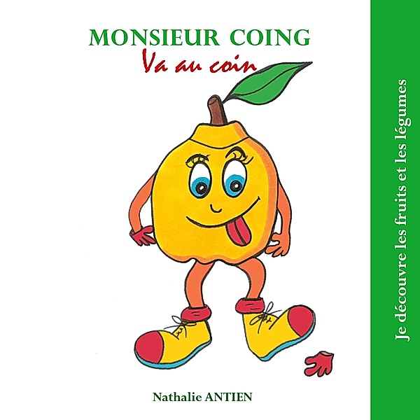 Monsieur Coing va au coin / Je découvre les fruits et légumes Bd.37/37, Nathalie Antien