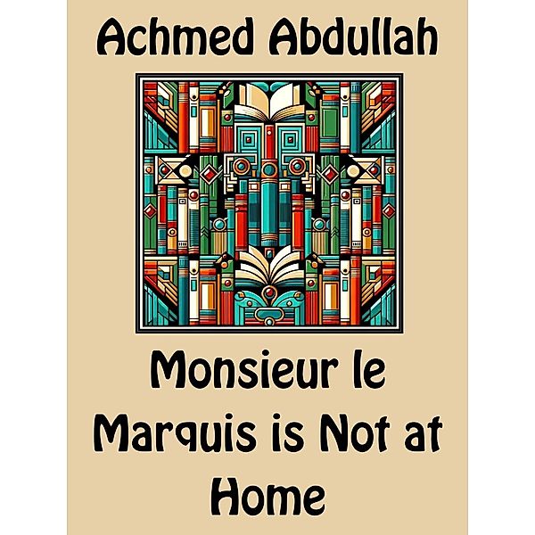 Monsieur le Marquis is Not at Home, Achmed Abdullah