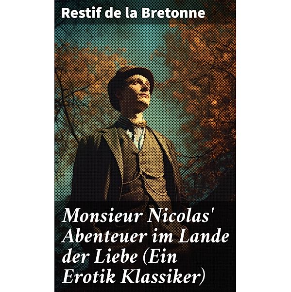 Monsieur Nicolas' Abenteuer im Lande der Liebe (Ein Erotik Klassiker), Restif de la Bretonne